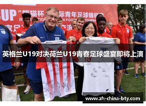 英格兰U19对决荷兰U19青春足球盛宴即将上演