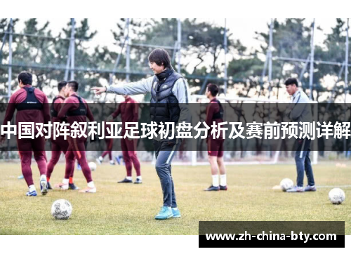 中国对阵叙利亚足球初盘分析及赛前预测详解